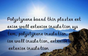 polystyrene board thin plaster exterior wall exterior insulation system, polystyrene insulation, exterior wall insulation, exterior wall exterior insulation