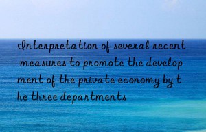 interpretation of several recent measures to promote the development of the private economy by the three departments