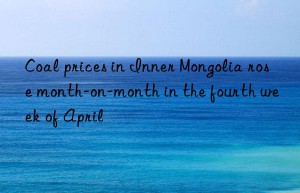 coal prices in inner mongolia rose month-on-month in the fourth week of april