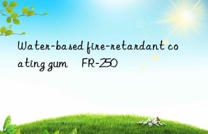 water-based fire-retardant coating gum	fr-250