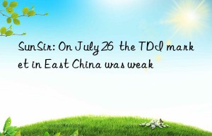 sunsir: on july 26  the tdi market in east china was weak