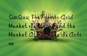 sunsirs: the formic acid market is strong and the market atmosphere is active