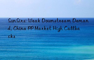 sunsirs: weak nstream demand, china pp market high callbacks