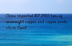 china imported 407 293.5 tons of unwrought copper and copper products in april