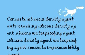 concrete siliceous density agent anti-cracking silicone density agent silicone waterproofing agent silicone density agent waterproofing agent concrete impermeability agent