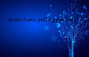 is electronic potting glue toxic?