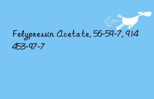 felypressin acetate, 56-59-7, 914453-97-7