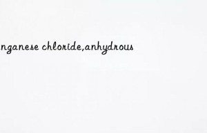 manganese chloride,anhydrous