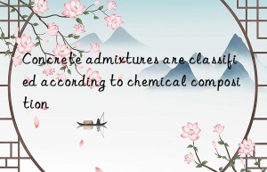 concrete admixtures are classified according to chemical composition