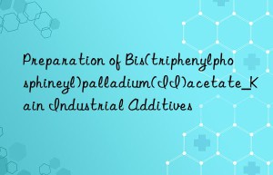 preparation of bis(triphenylphosphineyl)palladium(ii)acetate_kain industrial additives