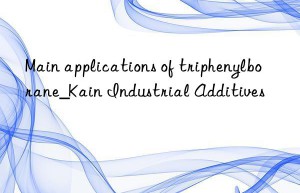 main applications of triphenylborane_kain industrial additives