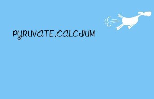 pyruvate,calcium