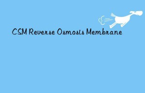 csm reverse osmosis membrane