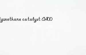 polyurethane catalyst a400