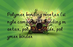 polymer bonding mortar (single component), bonding mortar, polymer binder, polymer binder