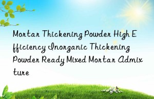 mortar thickening powder high efficiency inorganic thickening powder ready mixed mortar admixture