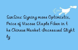 sunsirs: signing more optimistic, price of viscose staple fiber in the chinese market increased slightly