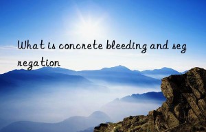 what is concrete bleeding and segregation