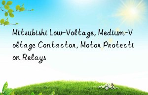 mitsubishi low-voltage, medium-voltage contactor, motor protection relays