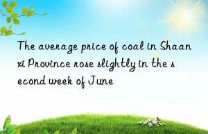 the average price of coal in shaanxi province rose slightly in the second week of june