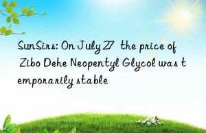 sunsirs: on july 27  the price of zibo dehe neopentyl glycol was temporarily stable