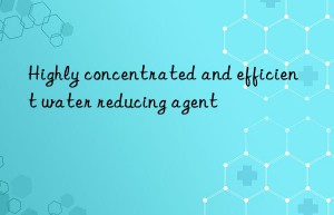 highly concentrated and efficient water reducing agent