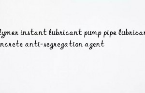 polymer instant lubricant pump pipe lubricant concrete anti-segregation agent