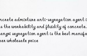 concrete admixture anti-segregation agent improves the workability and fluidity of concrete. jiangxi segregation agent is the best manufacturer wholesale price