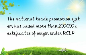 the national trade promotion system has issued more than 200 000 certificates of origin under rcep