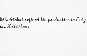 wbms: global refined tin production in july 2023 was 26 600 tons