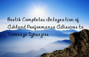 bostik completes integration of ashland performance adhesives to leverage synergies