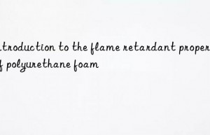 introduction to the flame retardant properties of polyurethane foam