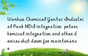 chemical yantai industrial park mdi integration  petrochemical integration and other devices shut n for maintenance