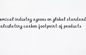 chemical industry agrees on global standard for calculating carbon footprint of products
