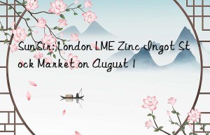 sunsir: london lme zinc ingot stock market on august 1