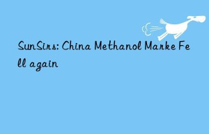sunsirs: china methanol marke fell again