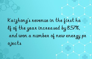 kaizhong’s revenue in the first half of the year increased by 8.57%, and won a number of new energy projects