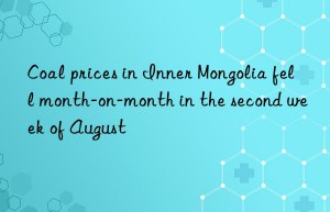 coal prices in inner mongolia fell month-on-month in the second week of august
