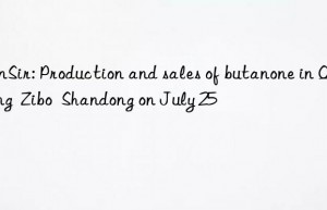 sunsir: production and sales of butanone in qixiang  zibo  shandong on july 25