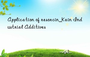 application of resorcin_kain industrial additives