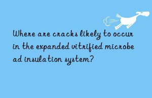 where are cracks likely to occur in the expanded vitrified microbead insulation system?