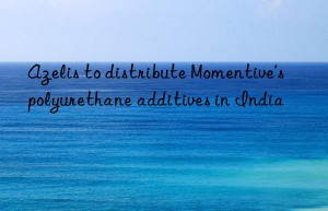 azelis to distribute ‘s polyurethane additives in india