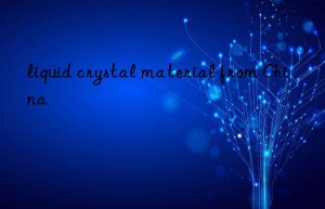 liquid crystal material from china