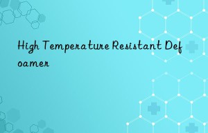 high temperature resistant defoamer