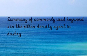 summary of commonly used keywords in the silica density agent industry