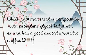 which raw material is compounded with propylene glycol butyl ether and has a good decontamination effect?