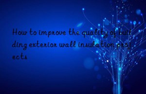 how to improve the quality of building exterior wall insulation projects
