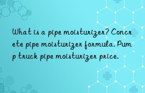 what is a pipe moisturizer? concrete pipe moisturizer formula. pump truck pipe moisturizer price.