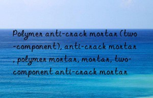 polymer anti-crack mortar (two-component), anti-crack mortar, polymer mortar, mortar, two-component anti-crack mortar