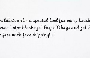 pipe lubricant – a special tool for pump trucks to prevent pipe blockage!  buy 100 bags and get 20 bags free with free shipping!  !